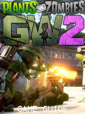 cover image of PLANTS VS ZOMBIES GARDEN WARFARE 2 STRATEGY GUIDE & GAME WALKTHROUGH, TIPS, TRICKS, AND MORE!